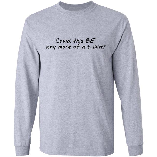 Could This T Shirt Hoodie Sweatshirt Could This T Shirt Hoodie Sweatshirt