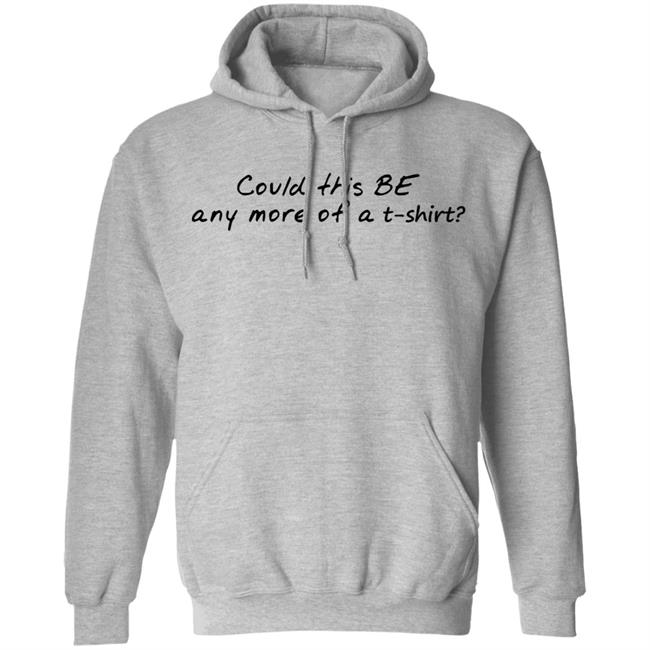 Could This T Shirt Hoodie Sweatshirt Could This T Shirt Hoodie Sweatshirt