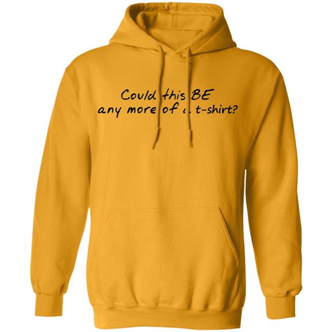 Could This T Shirt Hoodie Sweatshirt Could This T Shirt Hoodie Sweatshirt