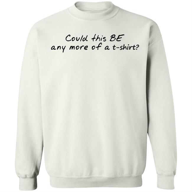 Could This T Shirt Hoodie Sweatshirt Could This T Shirt Hoodie Sweatshirt