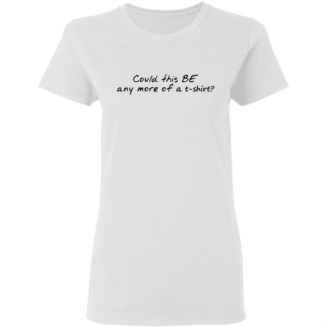 Could This T Shirt Hoodie Sweatshirt Could This T Shirt Hoodie Sweatshirt