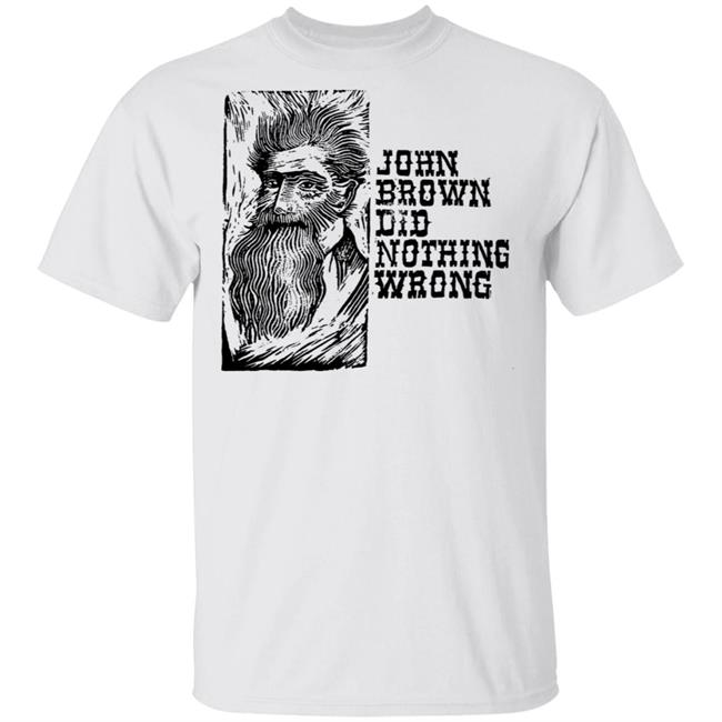 John Brown Did Nothing Wrong T Shirt Hoodie Sweatshirt