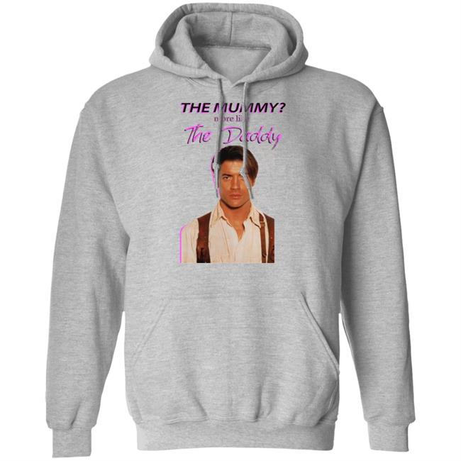 Brendan Fraser The Mummy More Like T Shirt Hoodie Sweatshirt Brendan Fraser The Mummy More Like T Shirt Hoodie Sweatshirt