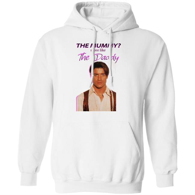 Brendan Fraser The Mummy More Like T Shirt Hoodie Sweatshirt Brendan Fraser The Mummy More Like T Shirt Hoodie Sweatshirt