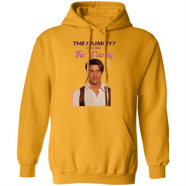 Brendan Fraser The Mummy More Like T Shirt Hoodie Sweatshirt Brendan Fraser The Mummy More Like T Shirt Hoodie Sweatshirt