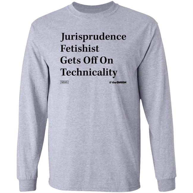 Jurisprudence Fetishist Gets Off On Technicality Sweatshirt Theonion Store Jurisprudence Fetishist Shirt