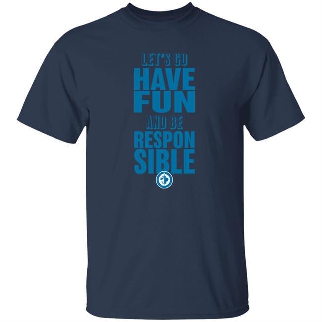 Let’s Go Have Fun And Be Responsible Shirt Be Responsible T Shirt Truenorth Shop