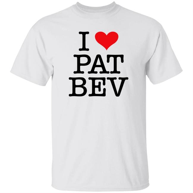 I Love Pat Bev Shirt Hoodie Sweatshirt