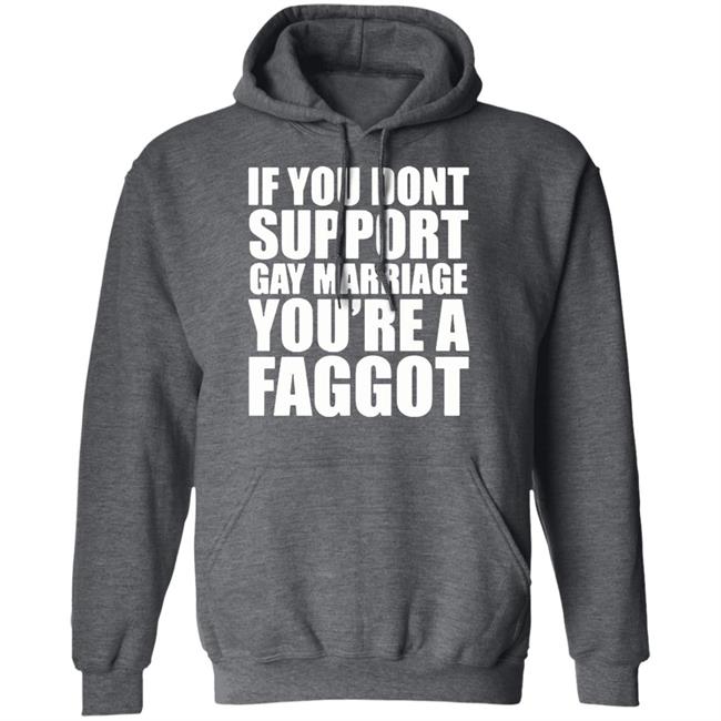 If You Don’T Support Gay Marriage You’Re A Faggot Shirt Furyteeshirt – If You Don’T Support Gay Marriage You’Re A Faggot Shirt If You Don’T Support Gay Marriage You’Re A Faggot Shirt Furyteeshirt – If You Don’T Support Gay Marriage You’Re A Faggot Shirt
