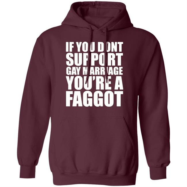 If You Don’T Support Gay Marriage You’Re A Faggot Shirt Furyteeshirt – If You Don’T Support Gay Marriage You’Re A Faggot Shirt If You Don’T Support Gay Marriage You’Re A Faggot Shirt Furyteeshirt – If You Don’T Support Gay Marriage You’Re A Faggot Shirt