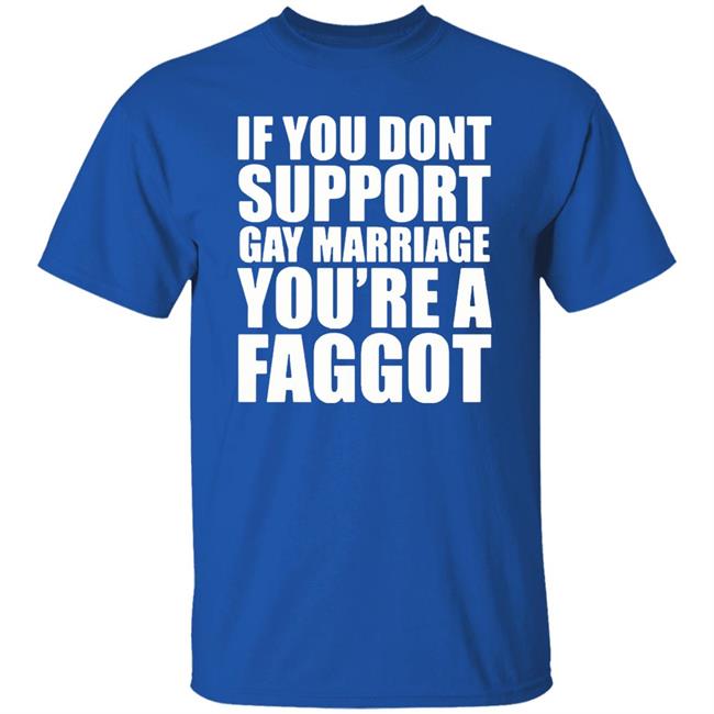 If You Don’T Support Gay Marriage You’Re A Faggot Shirt Furyteeshirt – If You Don’T Support Gay Marriage You’Re A Faggot Shirt If You Don’T Support Gay Marriage You’Re A Faggot Shirt Furyteeshirt – If You Don’T Support Gay Marriage You’Re A Faggot Shirt