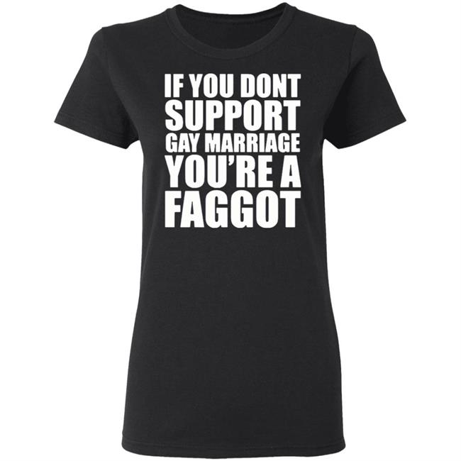 If You Don’T Support Gay Marriage You’Re A Faggot Shirt Furyteeshirt – If You Don’T Support Gay Marriage You’Re A Faggot Shirt If You Don’T Support Gay Marriage You’Re A Faggot Shirt Furyteeshirt – If You Don’T Support Gay Marriage You’Re A Faggot Shirt