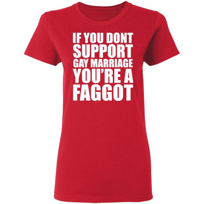 If You Don’T Support Gay Marriage You’Re A Faggot Shirt Furyteeshirt – If You Don’T Support Gay Marriage You’Re A Faggot Shirt If You Don’T Support Gay Marriage You’Re A Faggot Shirt Furyteeshirt – If You Don’T Support Gay Marriage You’Re A Faggot Shirt
