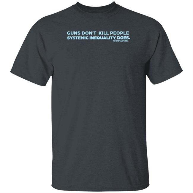 Rocket Armory Store Guns Don't Kill People Systemic Inequality Does Shirt Beautfc