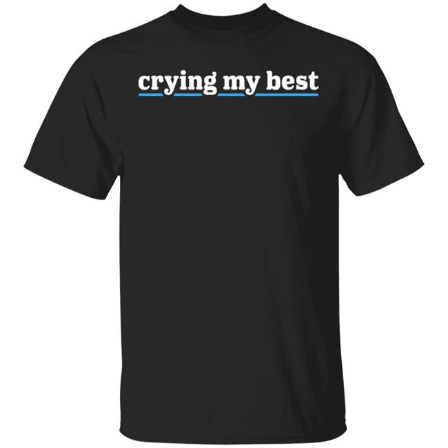 Crying My Best Black Shirt Hoodie Sweatshirt