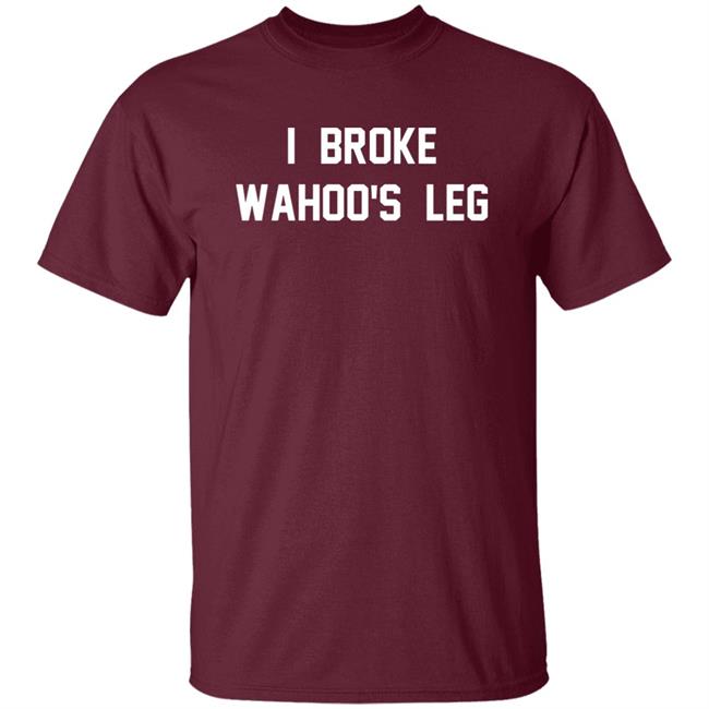 I Broke Wahoo's Leg T Shirt Greg The Hammer Valentine: I Broke Wahoo's Leg Shirt