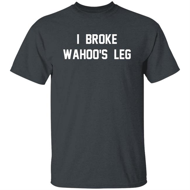 I Broke Wahoo's Leg T Shirt Greg The Hammer Valentine: I Broke Wahoo's Leg Shirt I Broke Wahoo's Leg T Shirt Greg The Hammer Valentine: I Broke Wahoo's Leg Shirt
