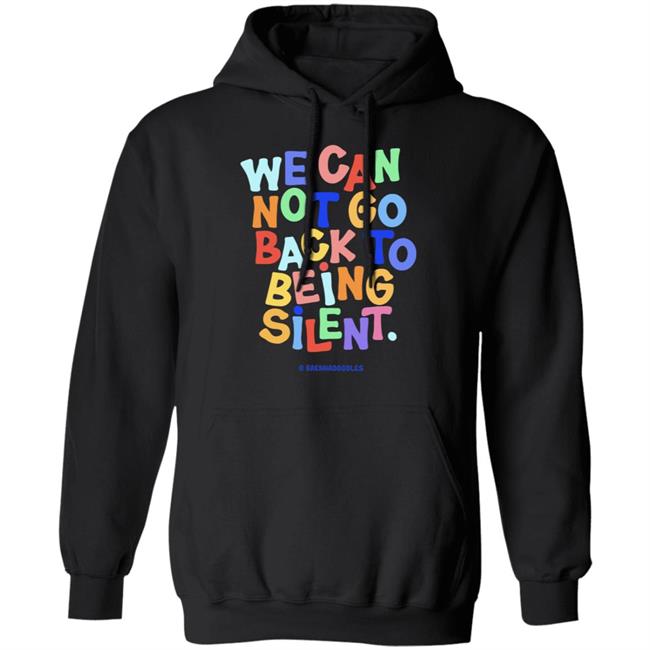 We Can Not Go Back To Being Silent T Shirt Blm T Shirt Black Hoodie Sweatshirt We Can Not Go Back To Being Silent T Shirt Blm T Shirt Black Hoodie Sweatshirt