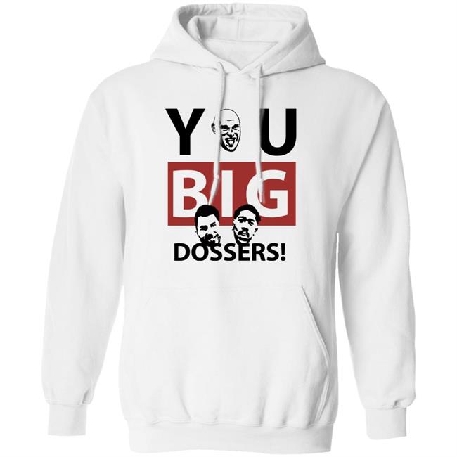 You Big Dossers Shirt White Hoodie Sweatshirt You Big Dossers Shirt White Hoodie Sweatshirt