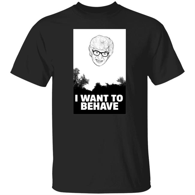 I Want To Behave Shirt Hoodie Sweatshirt