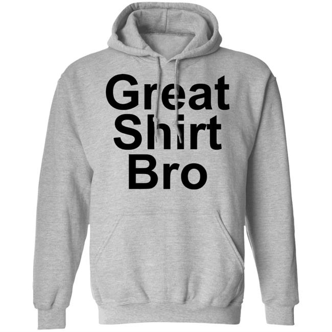 Great Shirt Bro Hoodie Official Great Shirt Bro Funny Sweatshirt Great Shirt Bro Hoodie Official Great Shirt Bro Funny Sweatshirt