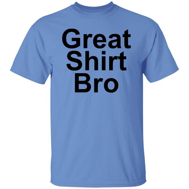 Great Shirt Bro Hoodie Official Great Shirt Bro Funny Sweatshirt Great Shirt Bro Hoodie Official Great Shirt Bro Funny Sweatshirt