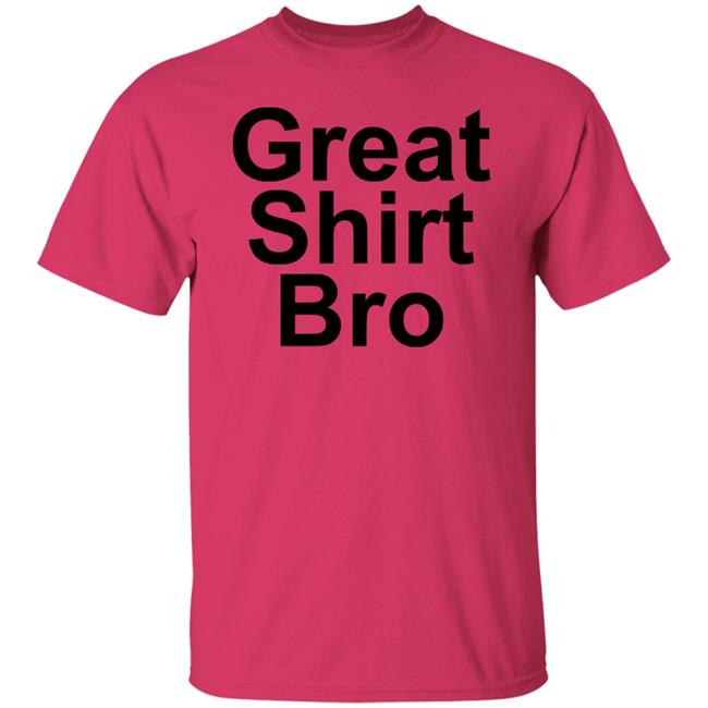 Great Shirt Bro Hoodie Official Great Shirt Bro Funny Sweatshirt Great Shirt Bro Hoodie Official Great Shirt Bro Funny Sweatshirt