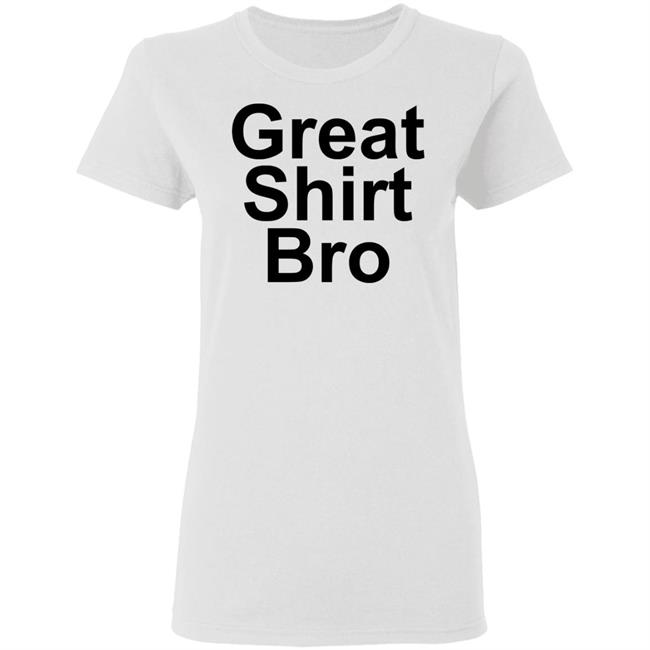 Great Shirt Bro Hoodie Official Great Shirt Bro Funny Sweatshirt Great Shirt Bro Hoodie Official Great Shirt Bro Funny Sweatshirt