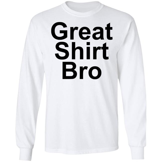 Great Shirt Bro Hoodie Official Great Shirt Bro Funny Sweatshirt Great Shirt Bro Hoodie Official Great Shirt Bro Funny Sweatshirt