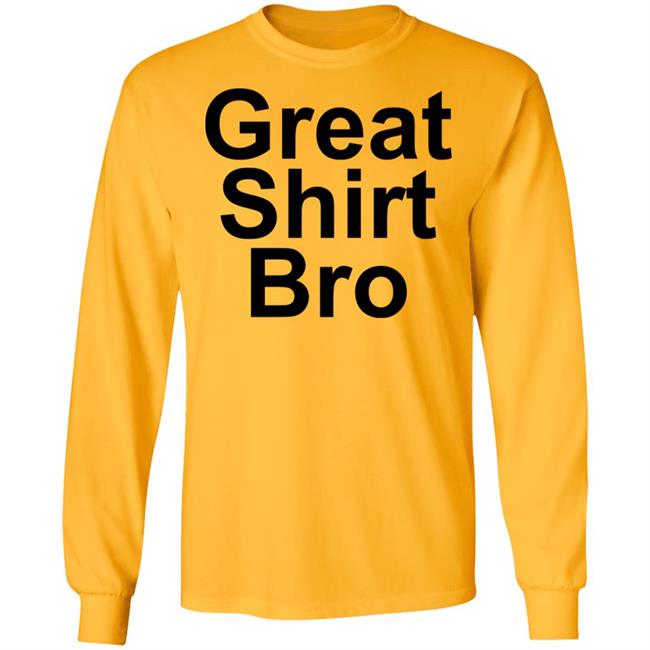 Great Shirt Bro Hoodie Official Great Shirt Bro Funny Sweatshirt Great Shirt Bro Hoodie Official Great Shirt Bro Funny Sweatshirt