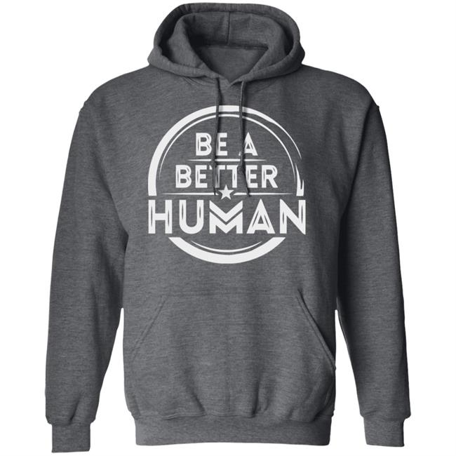 Be a Better Human Shirt Black Hoodie Sweatshirt Be a Better Human Shirt Black Hoodie Sweatshirt