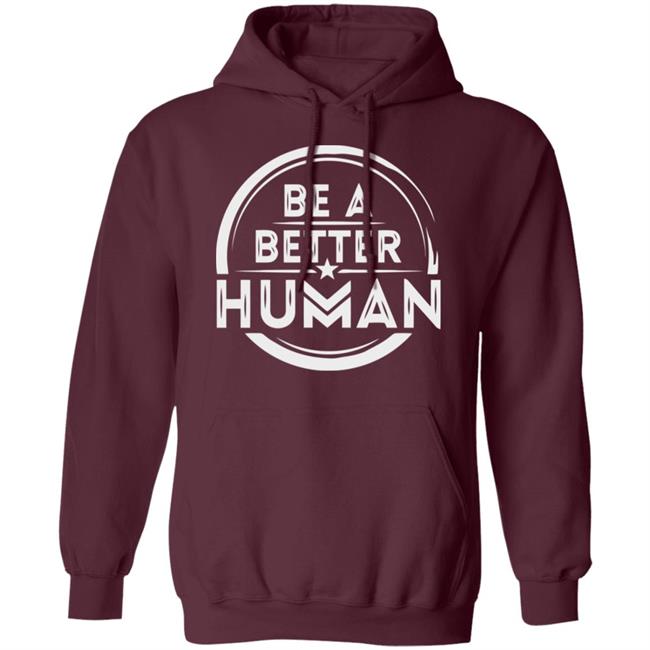 Be a Better Human Shirt Black Hoodie Sweatshirt Be a Better Human Shirt Black Hoodie Sweatshirt