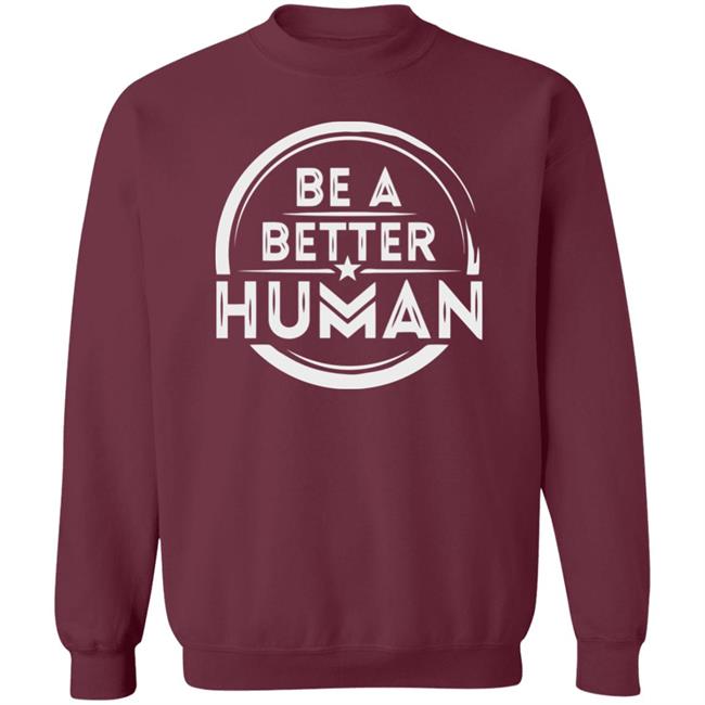 Be a Better Human Shirt Black Hoodie Sweatshirt Be a Better Human Shirt Black Hoodie Sweatshirt