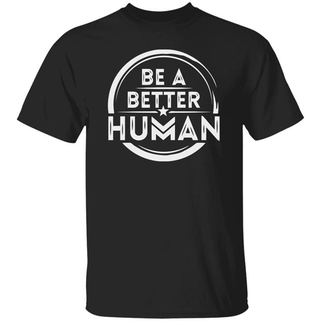 Be a Better Human Shirt Black Hoodie Sweatshirt