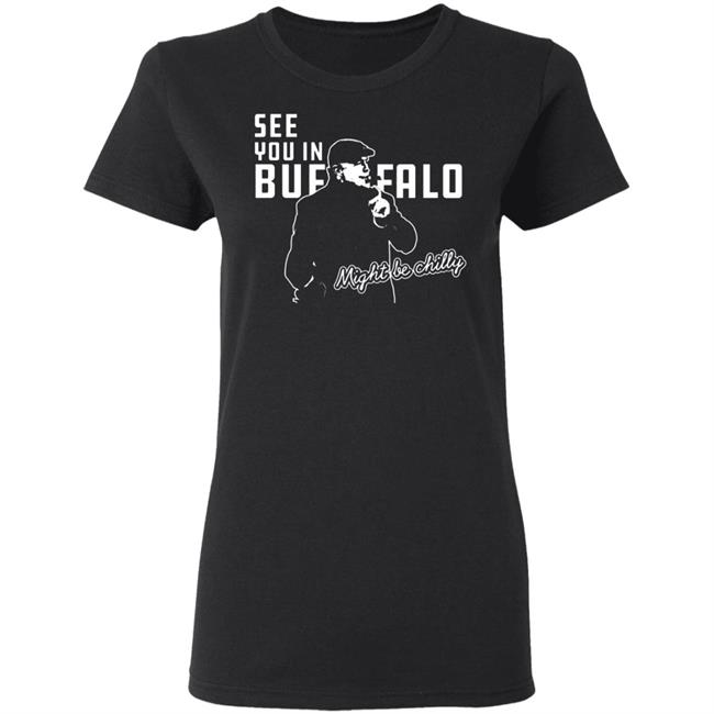 See You In Buffalo Might Be Chilly Hoodie Official See You In Buffalo Might Be Chilly Black T-Shirt See You In Buffalo Might Be Chilly Hoodie Official See You In Buffalo Might Be Chilly Black T-Shirt