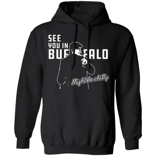 See You In Buffalo Might Be Chilly Hoodie Official See You In Buffalo Might Be Chilly Black T-Shirt See You In Buffalo Might Be Chilly Hoodie Official See You In Buffalo Might Be Chilly Black T-Shirt