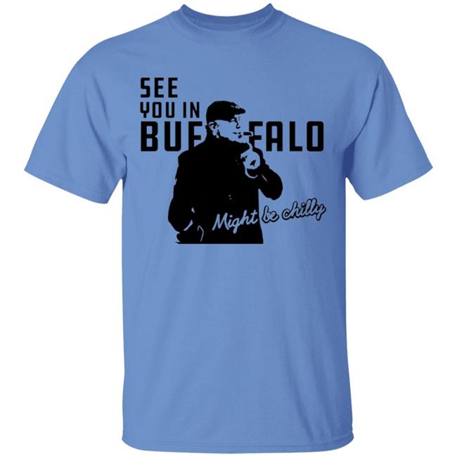 See You In Buffalo Might Be Chilly Hoodie Steve Tasker See You In Buffalo Might Be Chilly Shirt See You In Buffalo Might Be Chilly Hoodie Steve Tasker See You In Buffalo Might Be Chilly Shirt