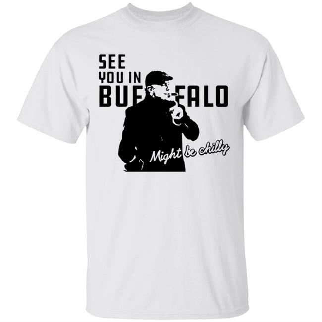See You In Buffalo Might Be Chilly Hoodie Steve Tasker See You In Buffalo Might Be Chilly Shirt