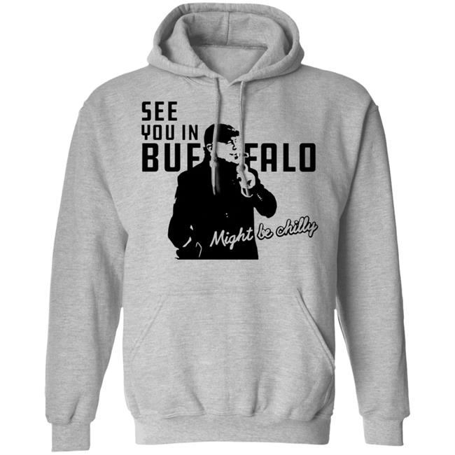 See You In Buffalo Might Be Chilly Hoodie Steve Tasker See You In Buffalo Might Be Chilly Shirt See You In Buffalo Might Be Chilly Hoodie Steve Tasker See You In Buffalo Might Be Chilly Shirt