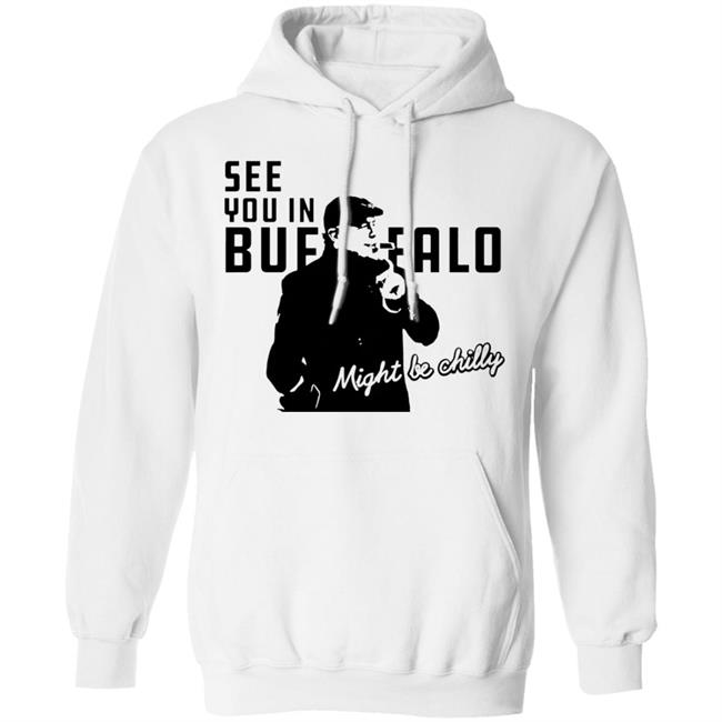 See You In Buffalo Might Be Chilly Hoodie Steve Tasker See You In Buffalo Might Be Chilly Shirt See You In Buffalo Might Be Chilly Hoodie Steve Tasker See You In Buffalo Might Be Chilly Shirt
