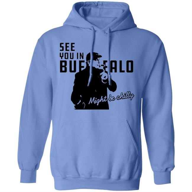 See You In Buffalo Might Be Chilly Hoodie Steve Tasker See You In Buffalo Might Be Chilly Shirt See You In Buffalo Might Be Chilly Hoodie Steve Tasker See You In Buffalo Might Be Chilly Shirt