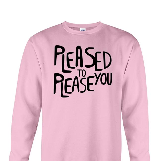 Pleased To Please You T Shirts