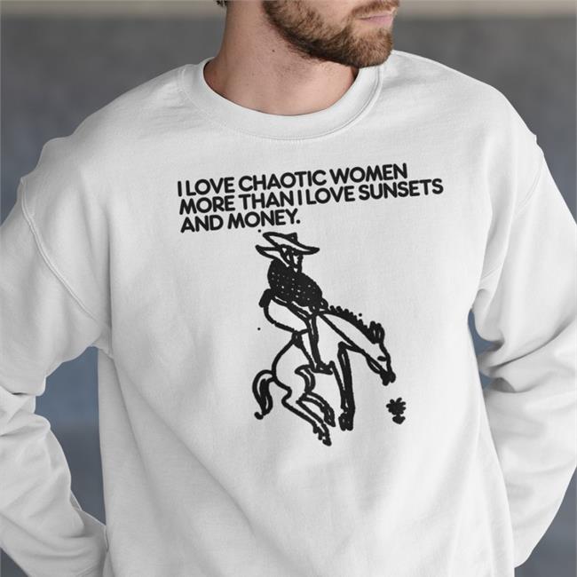 Foie Myshopify Merch Shirts That Go Hard I Love Chaotic Women More Than I Love Sunsets And Money Shirt