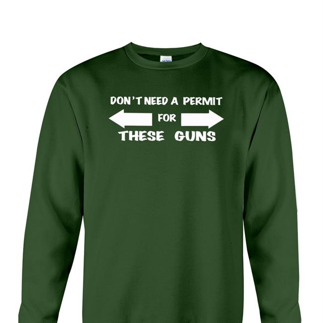 Don't Need A Permit For These Guns Sweatshirt Evansfiles Don't Need A Permit For These Guns T Shirt