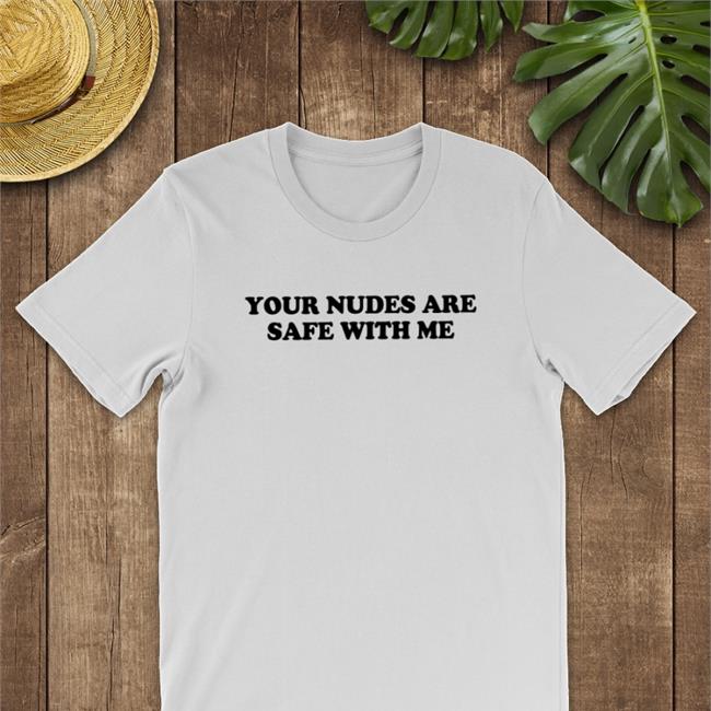 Shirts That Go Hard Your Nudes Are Safe With Me Hoodie Shirtsthtgohard