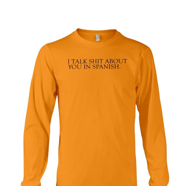 Shirts That Go Hard I Talk Shit About You In Spanish Tees White