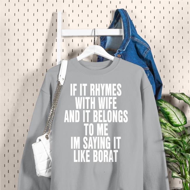 Black If It Rhymes With Wife And It Belongs To Me Im Saying It Like Borat Shirt The Good Shirts Merch
