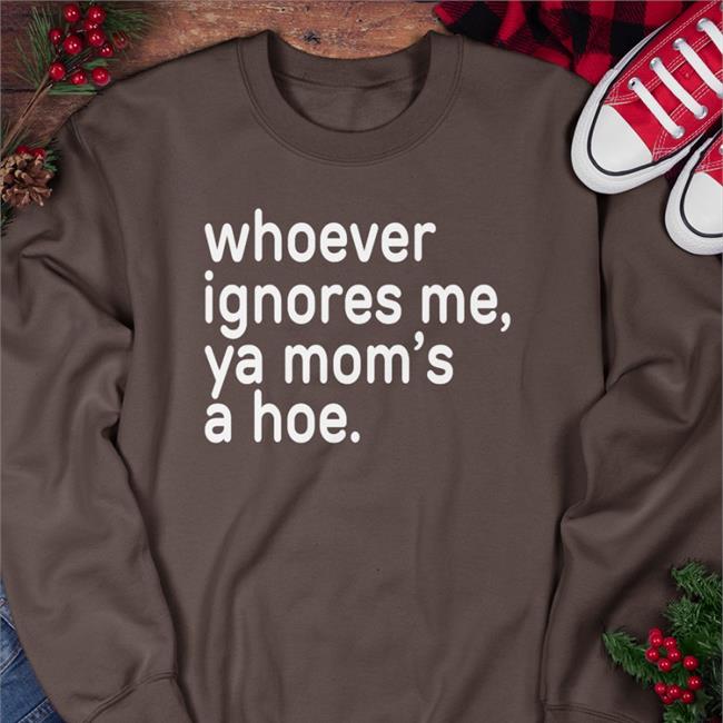 Goodshirts Whoever Ignores Me Ya Mom's A Hoe Black Sweatshirt