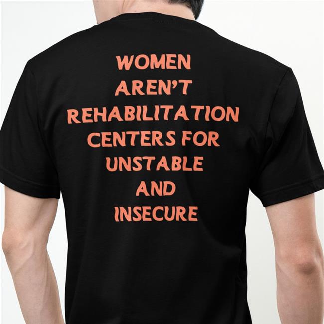 Femalecollective Women Aren't Rehabilitation Centers For Unstable And Insecure Men Shirt