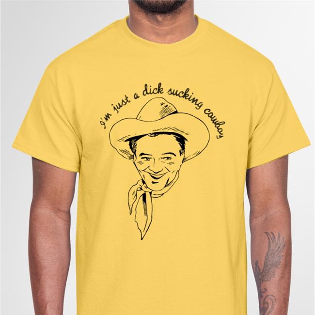 Shirts That Go Hard Shirtsthtgohard I'm Just A Dick Sucking Cowboy Shirt